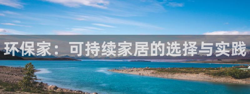 沐鸣2平台测速登陆：环保家：可持续家居的选择与实践