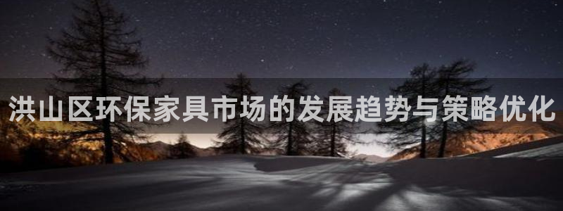 沐鸣2如何注册：洪山区环保家具市场的发展趋势与策略优化