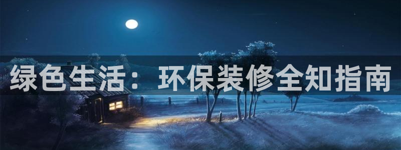 沐鸣2平台已7O777：绿色生活：环保装修全知指南